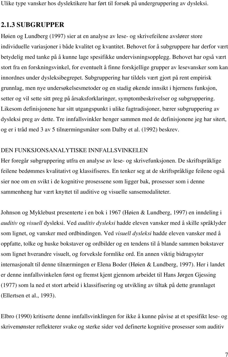 Behovet for å subgruppere har derfor vært betydelig med tanke på å kunne lage spesifikke undervisningsopplegg.