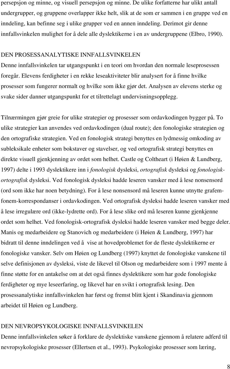 Derimot gir denne innfallsvinkelen mulighet for å dele alle dyslektikerne i en av undergruppene (Elbro, 1990).