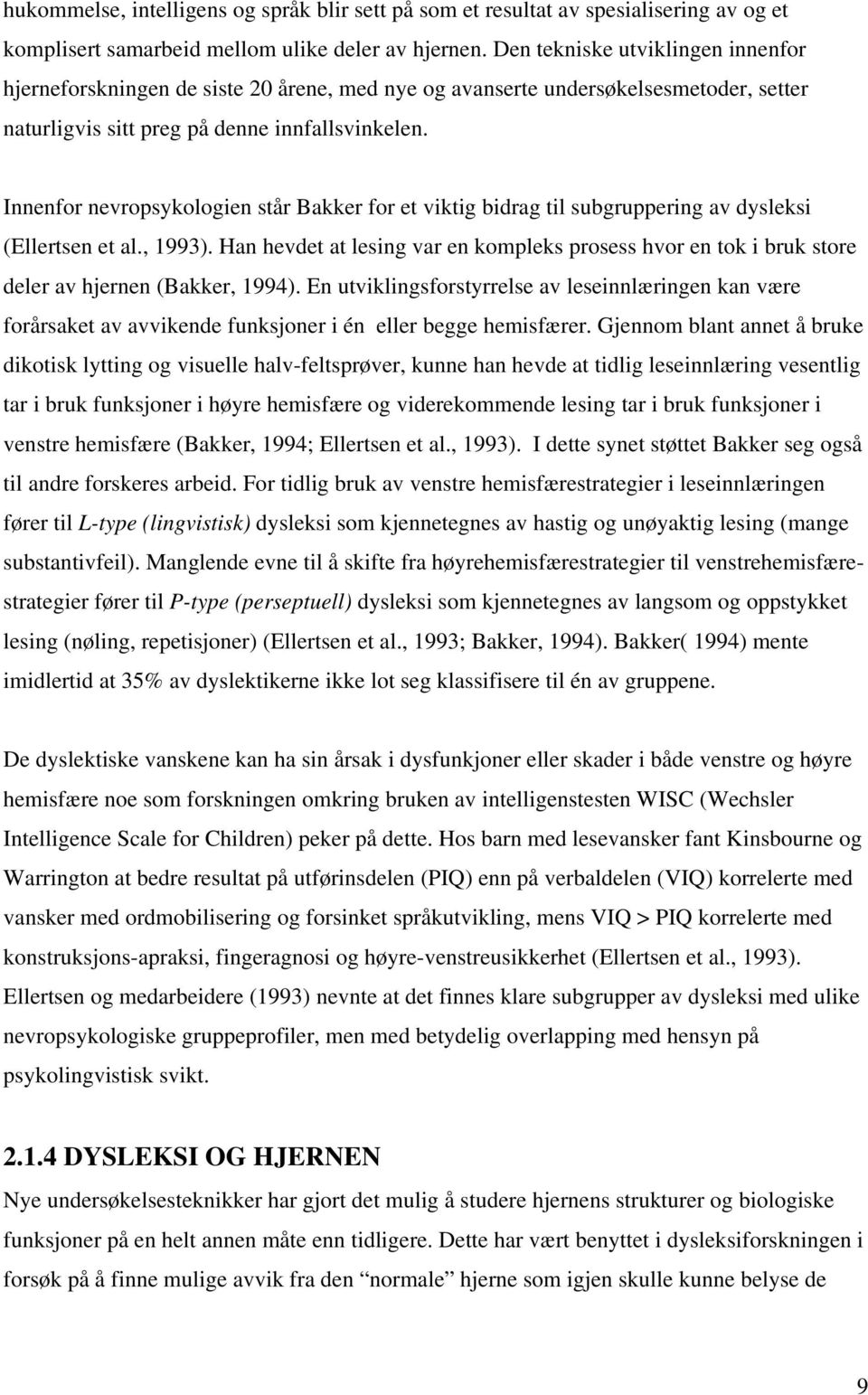 Innenfor nevropsykologien står Bakker for et viktig bidrag til subgruppering av dysleksi (Ellertsen et al., 1993).