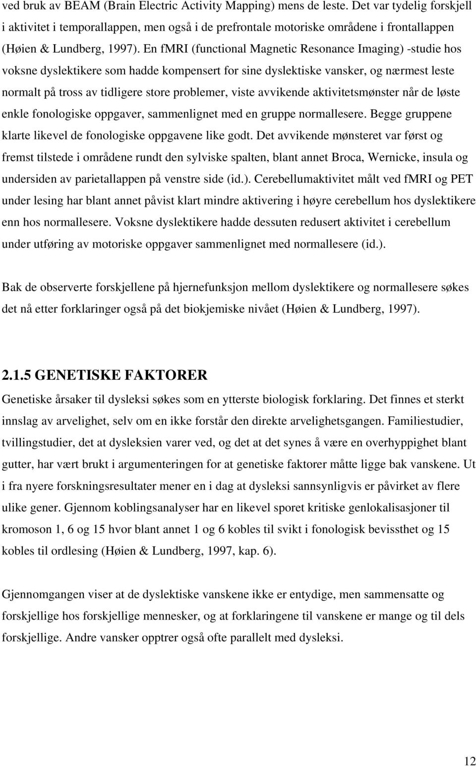 En fmri (functional Magnetic Resonance Imaging) -studie hos voksne dyslektikere som hadde kompensert for sine dyslektiske vansker, og nærmest leste normalt på tross av tidligere store problemer,