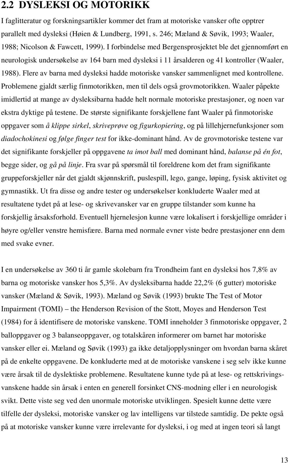 I forbindelse med Bergensprosjektet ble det gjennomført en neurologisk undersøkelse av 164 barn med dysleksi i 11 årsalderen og 41 kontroller (Waaler, 1988).