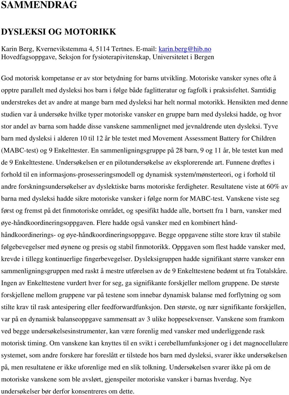 Motoriske vansker synes ofte å opptre parallelt med dysleksi hos barn i følge både faglitteratur og fagfolk i praksisfeltet.