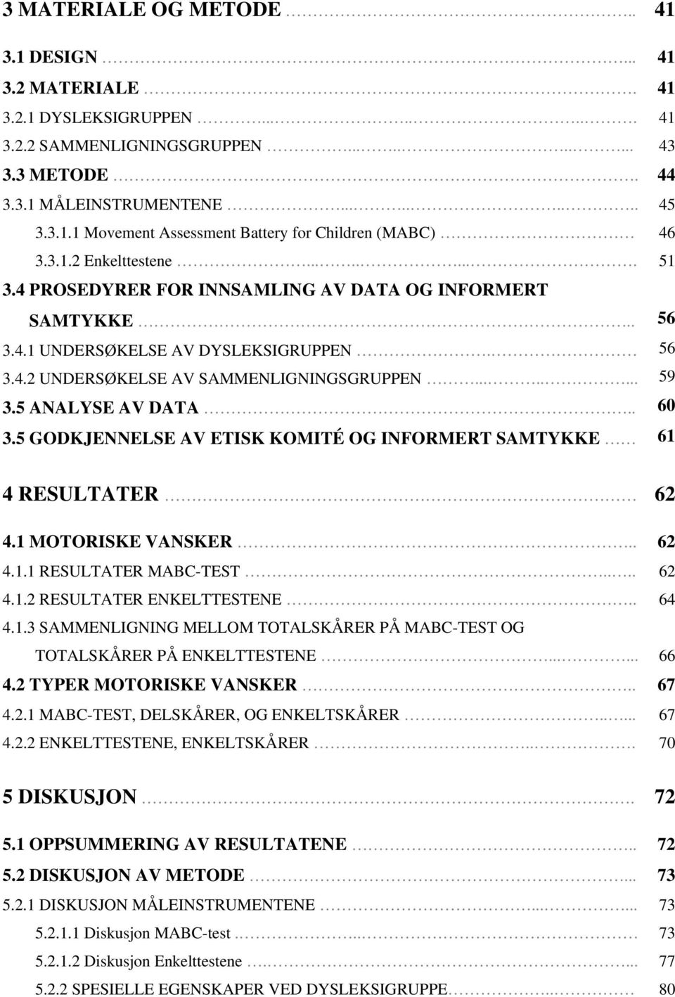 . 3.5 GODKJENNELSE AV ETISK KOMITÉ OG INFORMERT SAMTYKKE 41 41 41 41 43 44 45 46 51 56 56 59 60 61 4 RESULTATER 4.1 MOTORISKE VANSKER.. 4.1.1 RESULTATER MABC-TEST.... 4.1.2 RESULTATER ENKELTTESTENE.