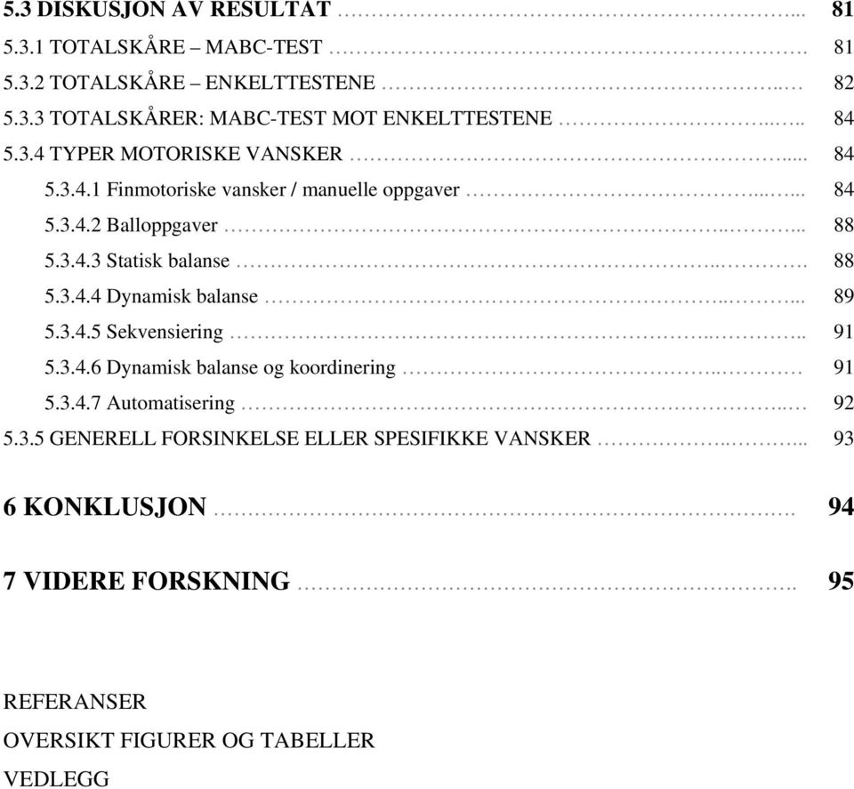 ... 5.3.4.6 Dynamisk balanse og koordinering.. 5.3.4.7 Automatisering.. 5.3.5 GENERELL FORSINKELSE ELLER SPESIFIKKE VANSKER.