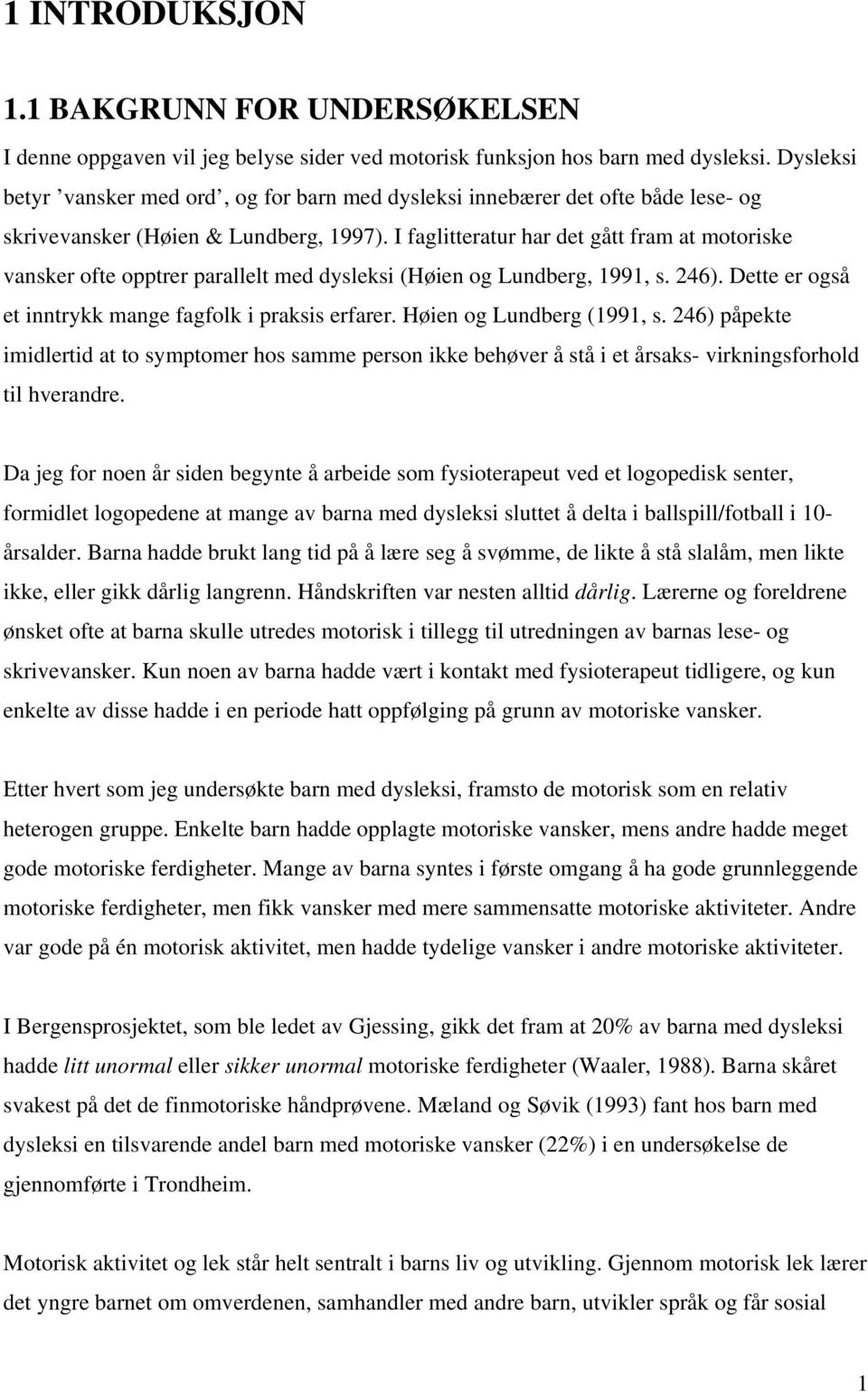 I faglitteratur har det gått fram at motoriske vansker ofte opptrer parallelt med dysleksi (Høien og Lundberg, 1991, s. 246). Dette er også et inntrykk mange fagfolk i praksis erfarer.