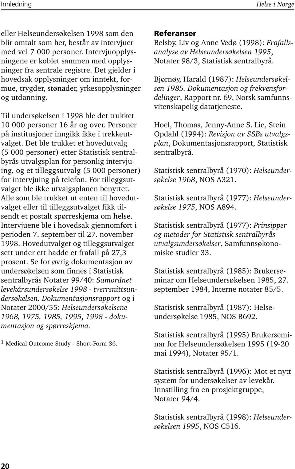 Til undersøkelsen i 1998 ble det trukket 10 000 personer 16 år og over. Personer på institusjoner inngikk ikke i trekkeutvalget.