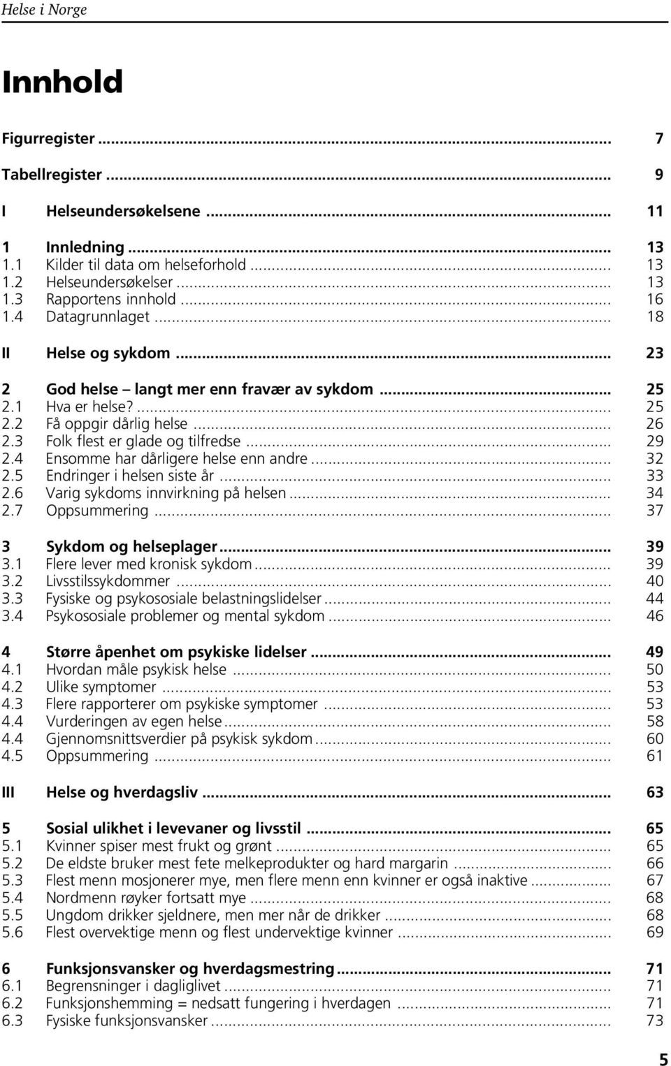 4 Ensomme har dårligere helse enn andre... 32 2.5 Endringer i helsen siste år... 33 2.6 Varig sykdoms innvirkning på helsen... 34 2.7 Oppsummering... 37 3 Sykdom og helseplager... 39 3.