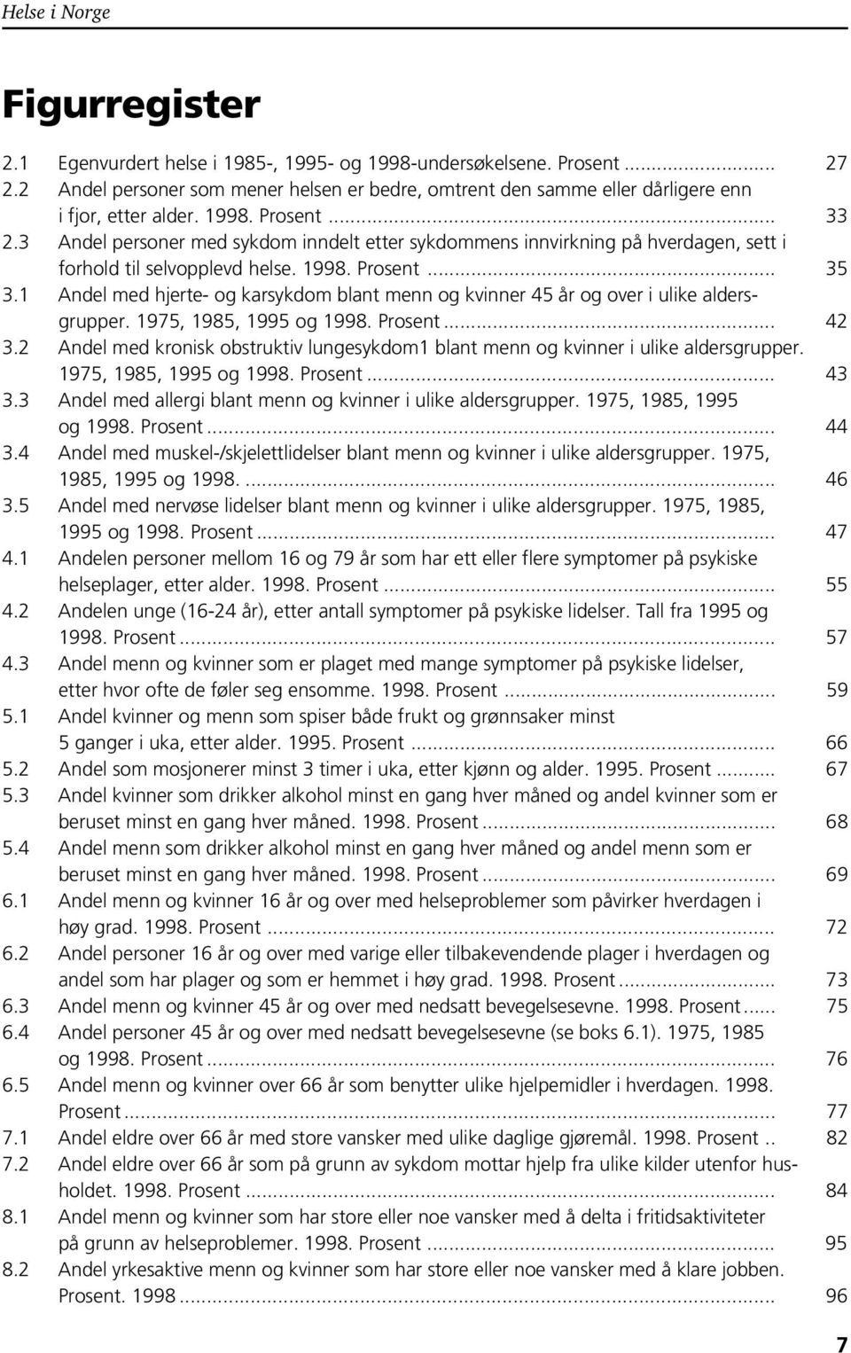 1 Andel med hjerte- og karsykdom blant menn og kvinner 45 år og over i ulike aldersgrupper. 1975, 1985, 1995 og 1998. Prosent... 42 3.