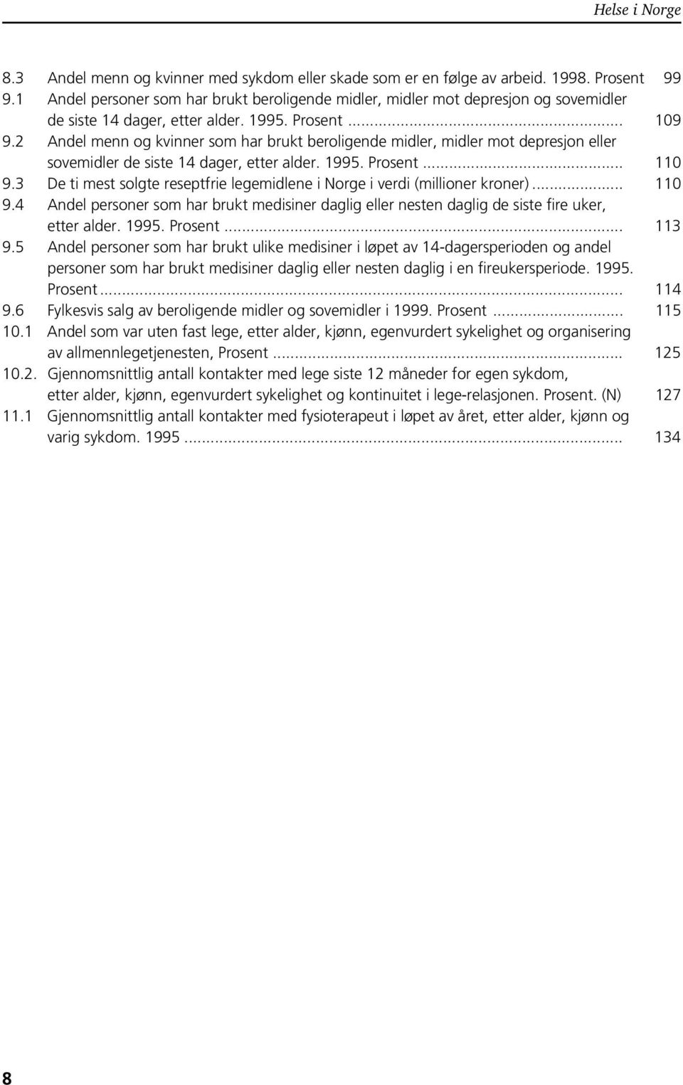 2 Andel menn og kvinner som har brukt beroligende midler, midler mot depresjon eller sovemidler de siste 14 dager, etter alder. 1995. Prosent... 110 9.