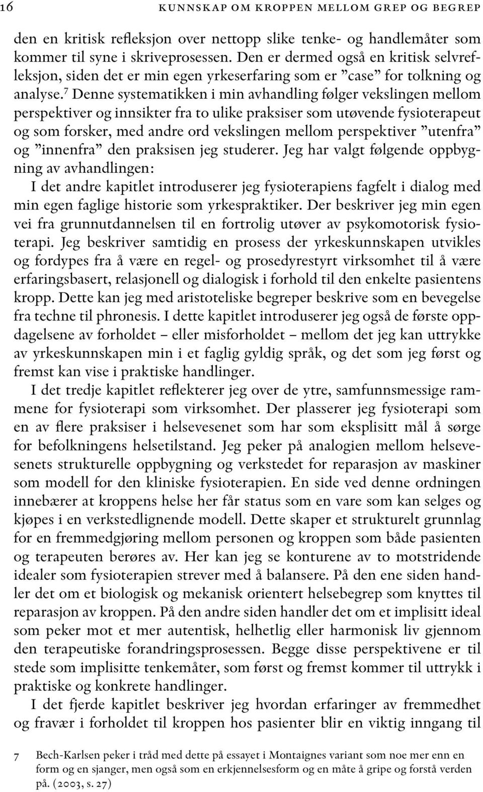 7 Denne systematikken i min avhandling følger vekslingen mellom perspektiver og innsikter fra to ulike praksiser som utøvende fysioterapeut og som forsker, med andre ord vekslingen mellom