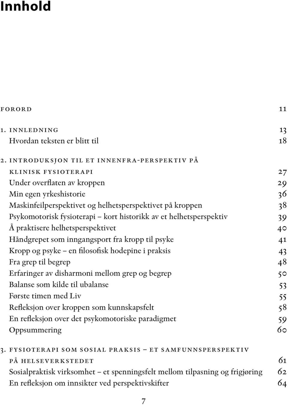 fysioterapi kort historikk av et helhetsperspektiv 39 Å praktisere helhetsperspektivet 40 Håndgrepet som inngangsport fra kropp til psyke 41 Kropp og psyke en filosofisk hodepine i praksis 43 Fra