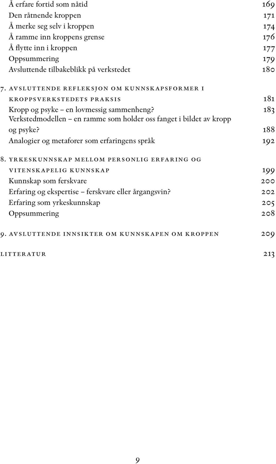 183 Verkstedmodellen en ramme som holder oss fanget i bildet av kropp og psyke? 188 Analogier og metaforer som erfaringens språk 192 8.