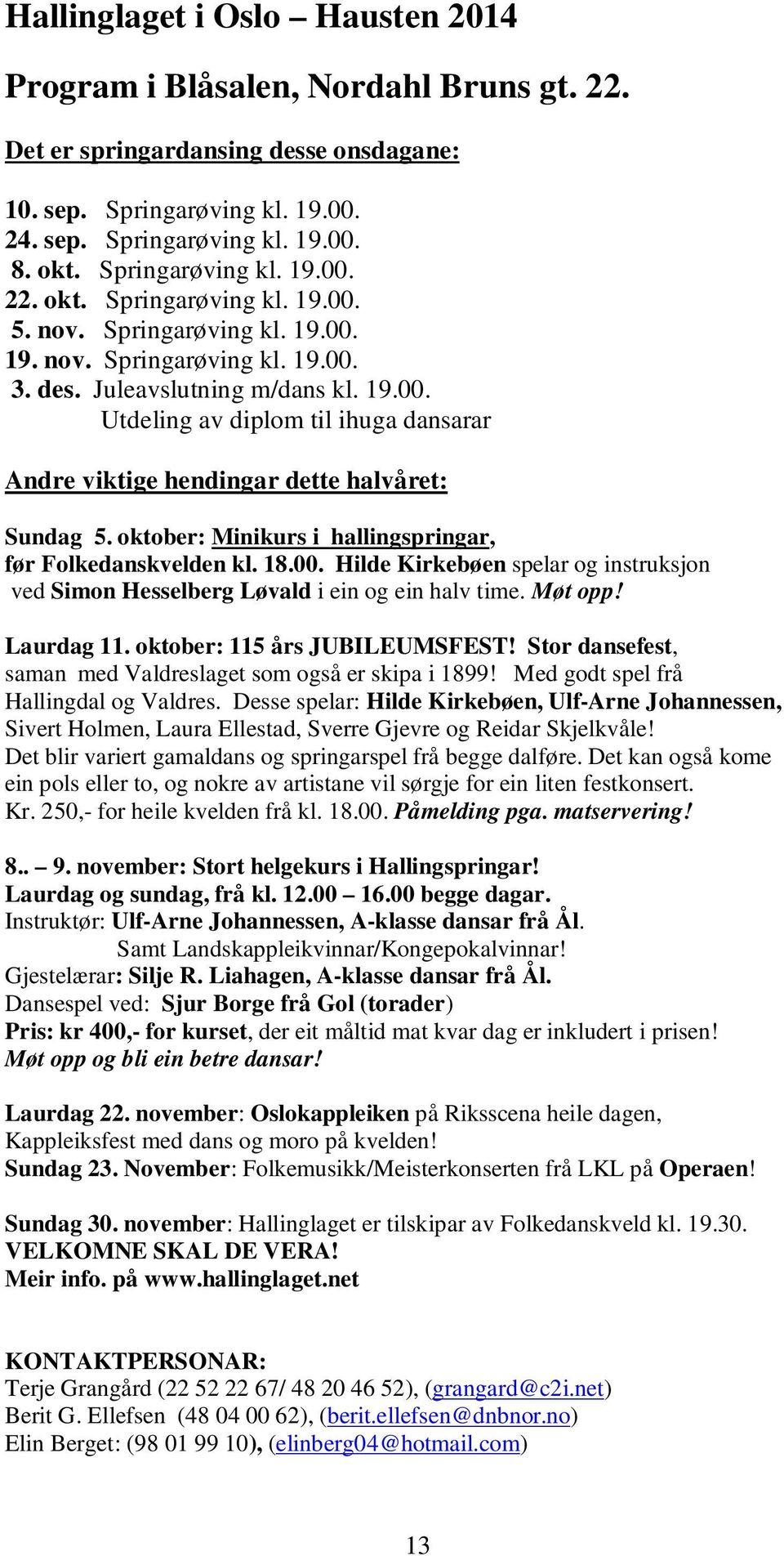 oktober: Minikurs i hallingspringar, før Folkedanskvelden kl. 18.00. Hilde Kirkebøen spelar og instruksjon ved Simon Hesselberg Løvald i ein og ein halv time. Møt opp! Laurdag 11.