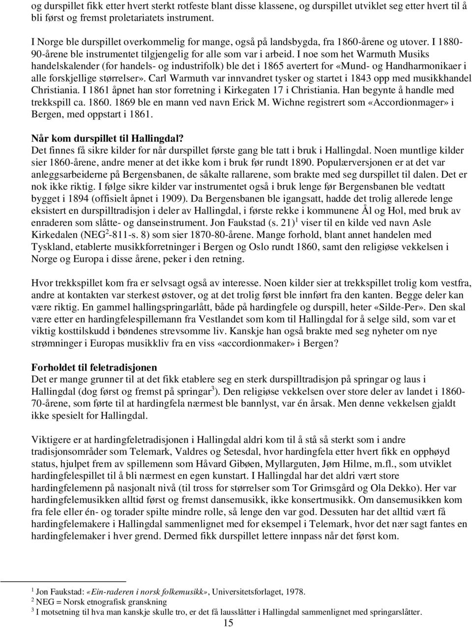 I noe som het Warmuth Musiks handelskalender (for handels- og industrifolk) ble det i 1865 avertert for «Mund- og Handharmonikaer i alle forskjellige størrelser».