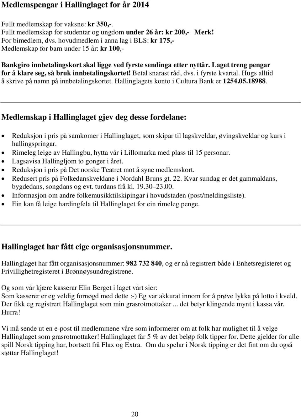 Laget treng pengar for å klare seg, så bruk innbetalingskortet! Betal snarast råd, dvs. i fyrste kvartal. Hugs alltid å skrive på namn på innbetalingskortet.