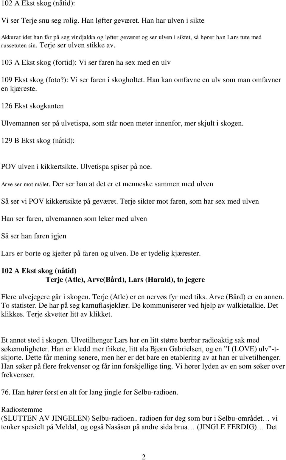 103 A Ekst skog (fortid): Vi ser faren ha sex med en ulv 109 Ekst skog (foto?): Vi ser faren i skogholtet. Han kan omfavne en ulv som man omfavner en kjæreste.