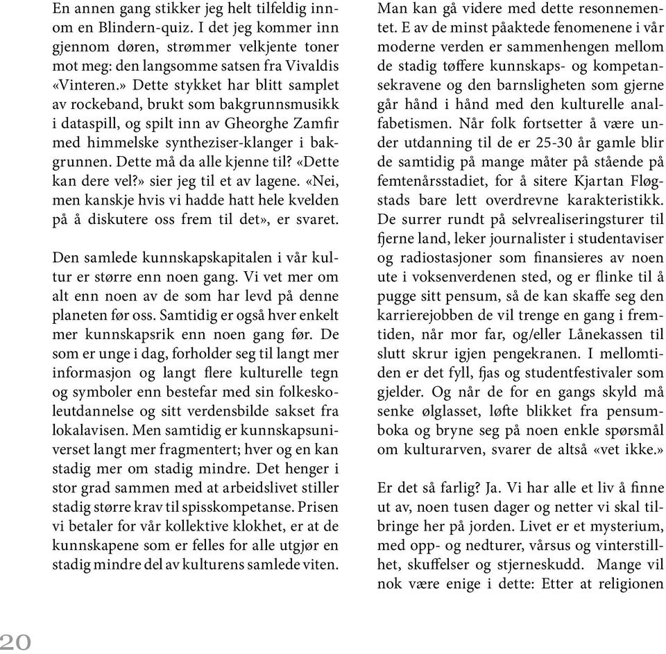 «Dette kan dere vel?» sier jeg til et av lagene. «Nei, men kanskje hvis vi hadde hatt hele kvelden på å diskutere oss frem til det», er svaret.