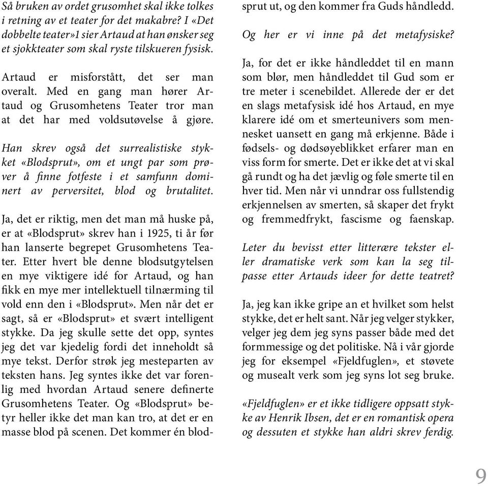 Han skrev også det surrealistiske stykket «Blodsprut», om et ungt par som prøver å finne fotfeste i et samfunn dominert av perversitet, blod og brutalitet.