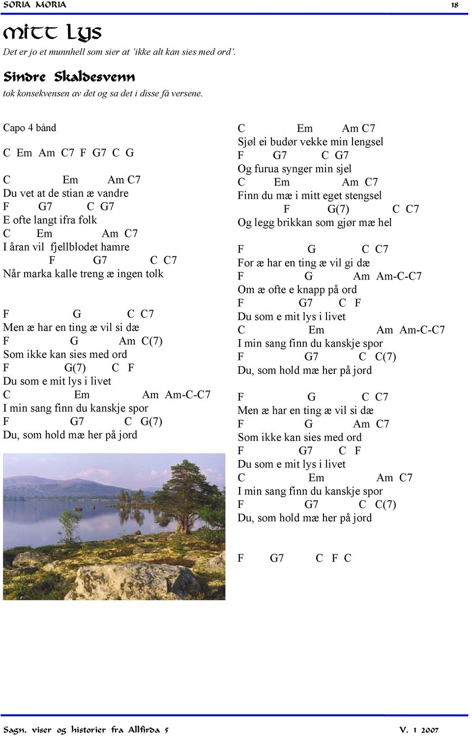 Men æ har en ting æ vil si dæ F G Am C(7) Som ikke kan sies med ord F G(7) C F Du som e mit lys i livet C Em Am Am-C-C7 I min sang finn du kanskje spor F G7 C G(7) Du, som hold mæ her på jord C Em Am