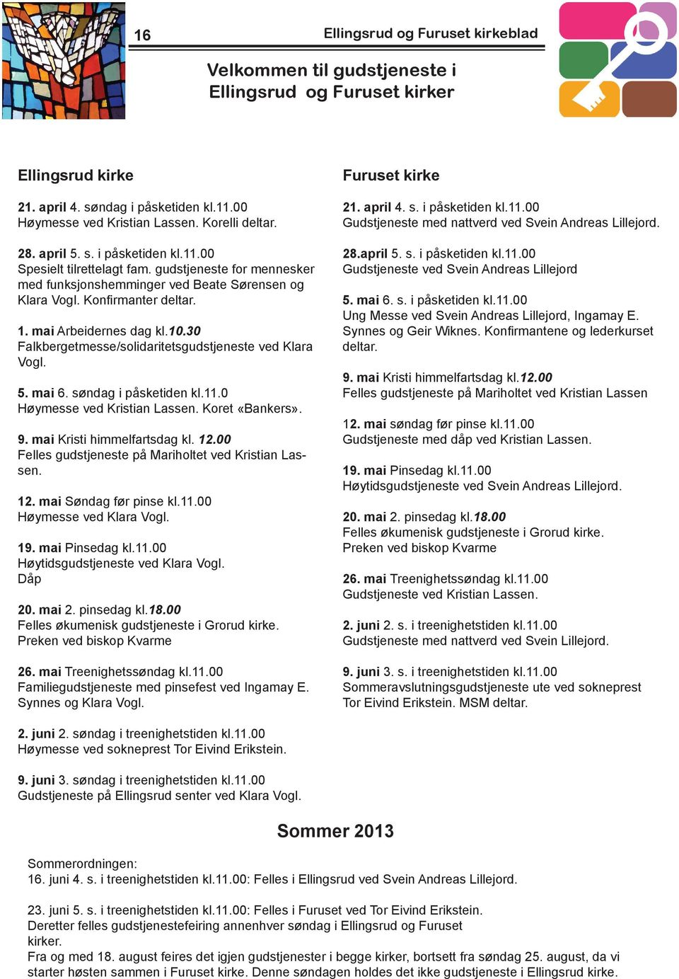 30 Falkbergetmesse/solidaritetsgudstjeneste ved Klara Vogl. 5. mai 6. søndag i påsketiden kl.11.0 Høymesse ved Kristian Lassen. Koret «Bankers». 9. mai Kristi himmelfartsdag kl. 12.