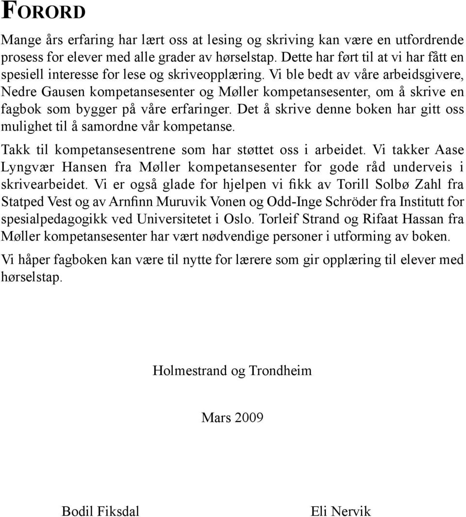 Vi ble bedt av våre arbeidsgivere, Nedre Gausen kompetansesenter og Møller kompetansesenter, om å skrive en fagbok som bygger på våre erfaringer.