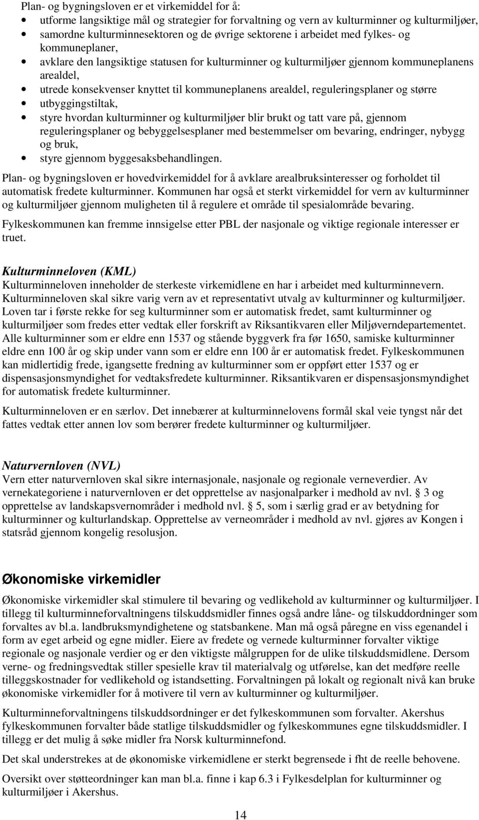 reguleringsplaner og større utbyggingstiltak, styre hvordan kulturminner og kulturmiljøer blir brukt og tatt vare på, gjennom reguleringsplaner og bebyggelsesplaner med bestemmelser om bevaring,