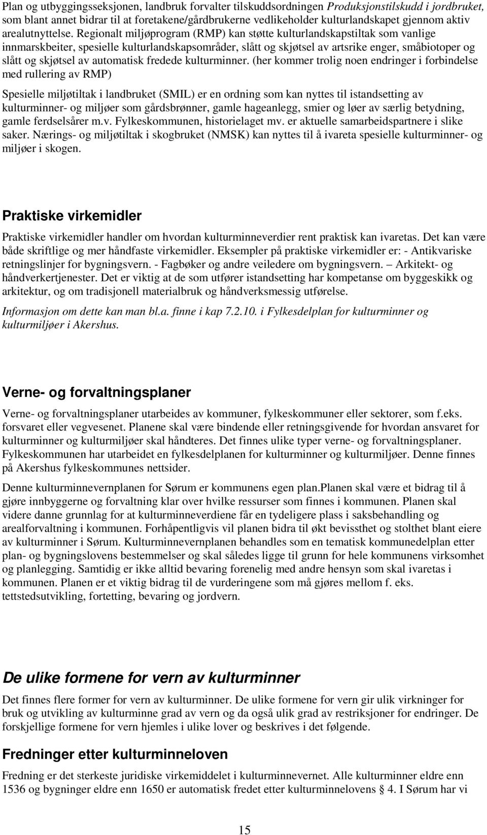 Regionalt miljøprogram (RMP) kan støtte kulturlandskapstiltak som vanlige innmarskbeiter, spesielle kulturlandskapsområder, slått og skjøtsel av artsrike enger, småbiotoper og slått og skjøtsel av