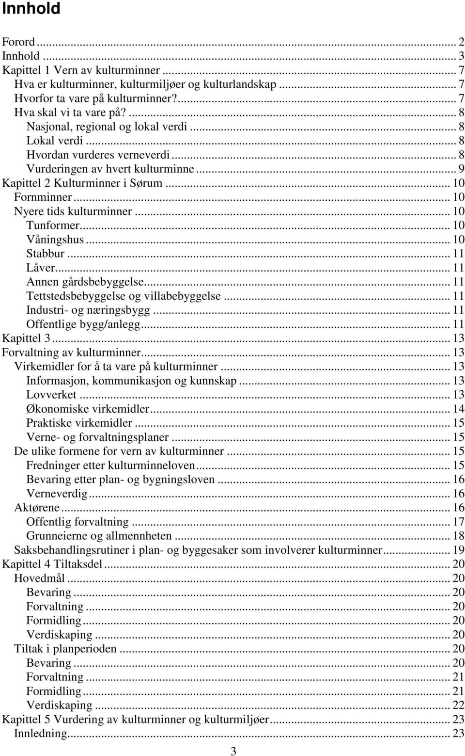 .. 10 Nyere tids kulturminner... 10 Tunformer... 10 Våningshus... 10 Stabbur... 11 Låver... 11 Annen gårdsbebyggelse... 11 Tettstedsbebyggelse og villabebyggelse... 11 Industri- og næringsbygg.