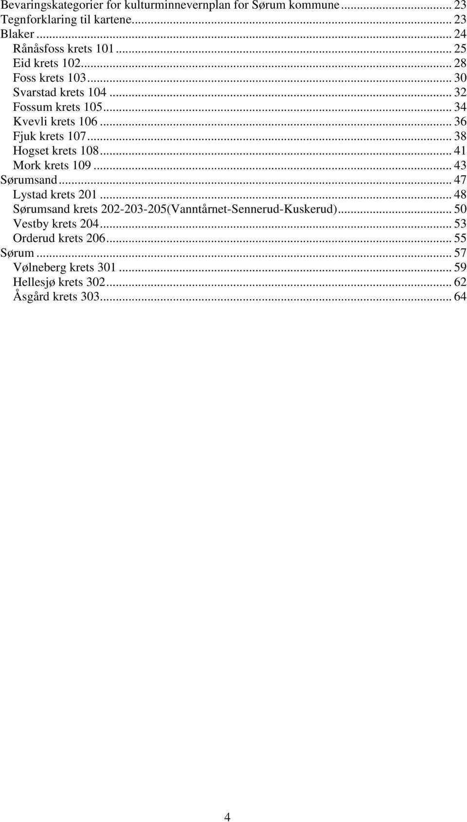 .. 38 Hogset krets 108... 41 Mork krets 109... 43 Sørumsand... 47 Lystad krets 201.