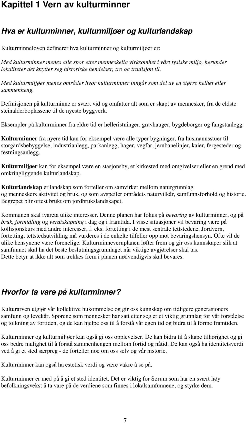 Med kulturmiljøer menes områder hvor kulturminner inngår som del av en større helhet eller sammenheng.