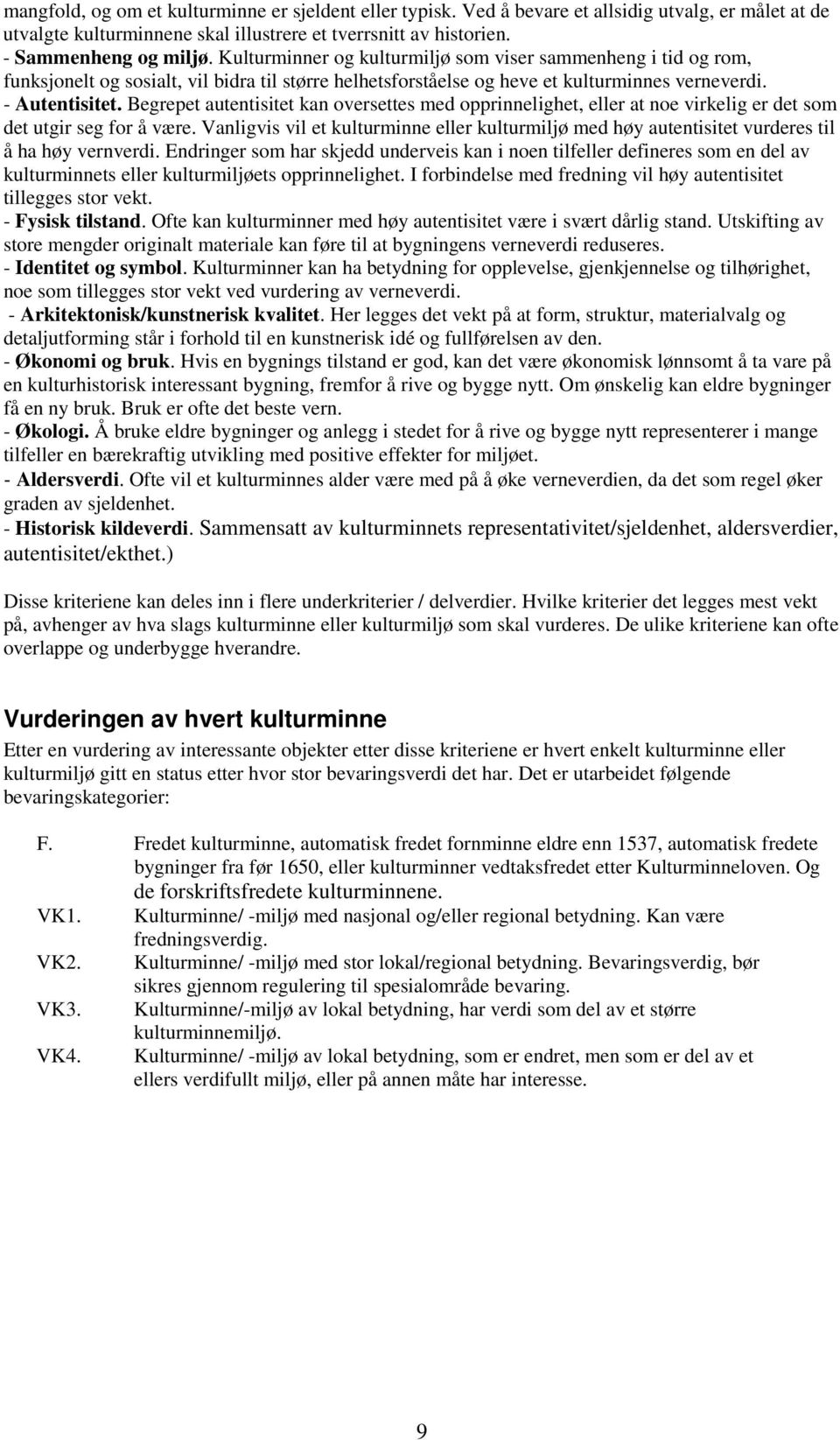 Begrepet autentisitet kan oversettes med opprinnelighet, eller at noe virkelig er det som det utgir seg for å være.