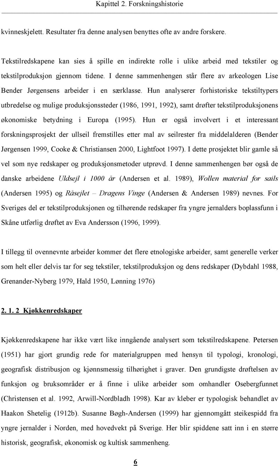 I denne sammenhengen står flere av arkeologen Lise Bender Jørgensens arbeider i en særklasse.