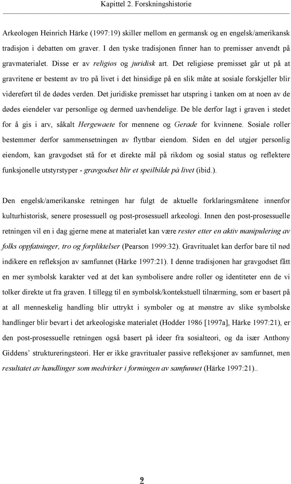 Det religiøse premisset går ut på at gravritene er bestemt av tro på livet i det hinsidige på en slik måte at sosiale forskjeller blir videreført til de dødes verden.