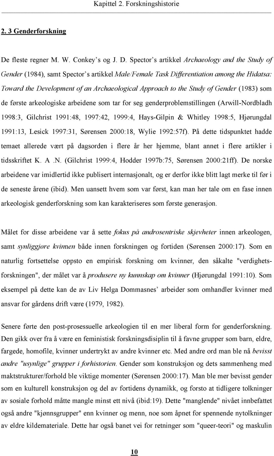 Spector s artikkel Archaeology and the Study of Gender (1984), samt Spector s artikkel Male/Female Task Differentiation among the Hidatsa: Toward the Development of an Archaeological Approach to the