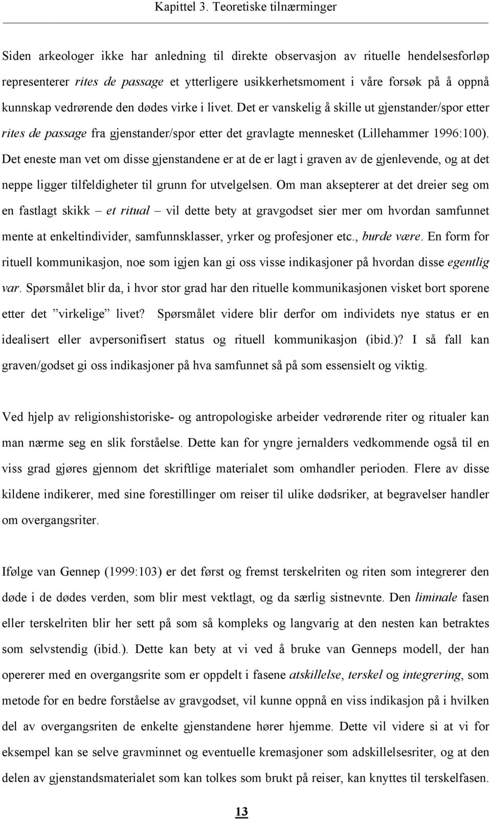 oppnå kunnskap vedrørende den dødes virke i livet. Det er vanskelig å skille ut gjenstander/spor etter rites de passage fra gjenstander/spor etter det gravlagte mennesket (Lillehammer 1996:100).