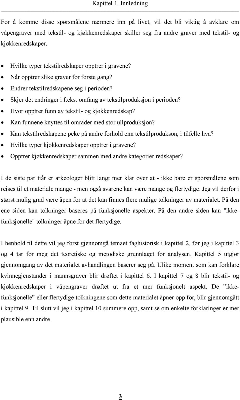 kjøkkenredskaper. Hvilke typer tekstilredskaper opptrer i gravene? Når opptrer slike graver for første gang? Endrer tekstilredskapene seg i perioden? Skjer det endringer i f.eks. omfang av tekstilproduksjon i perioden?