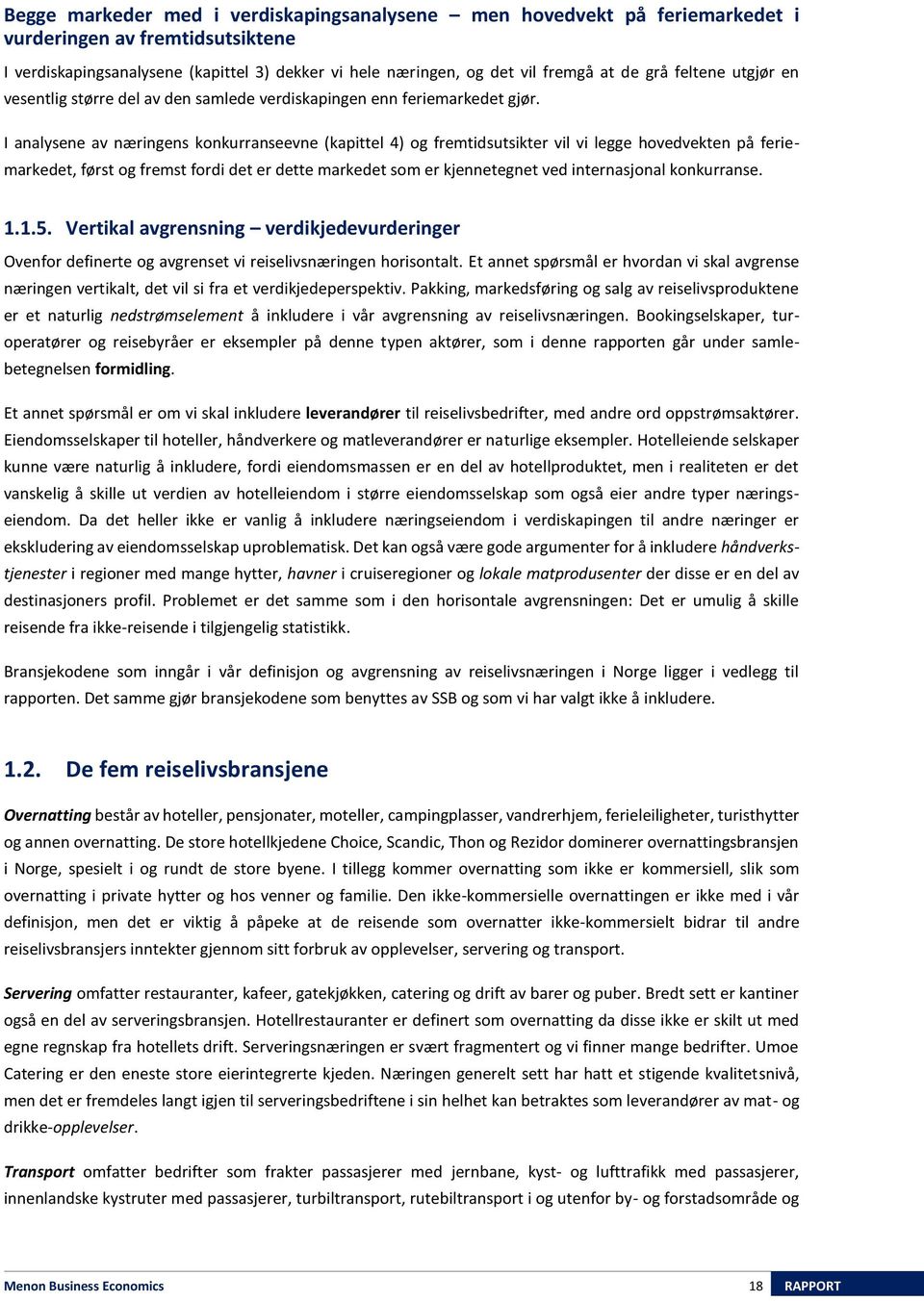 I analysene av næringens konkurranseevne (kapittel 4) og fremtidsutsikter vil vi legge hovedvekten på feriemarkedet, først og fremst fordi det er dette markedet som er kjennetegnet ved internasjonal