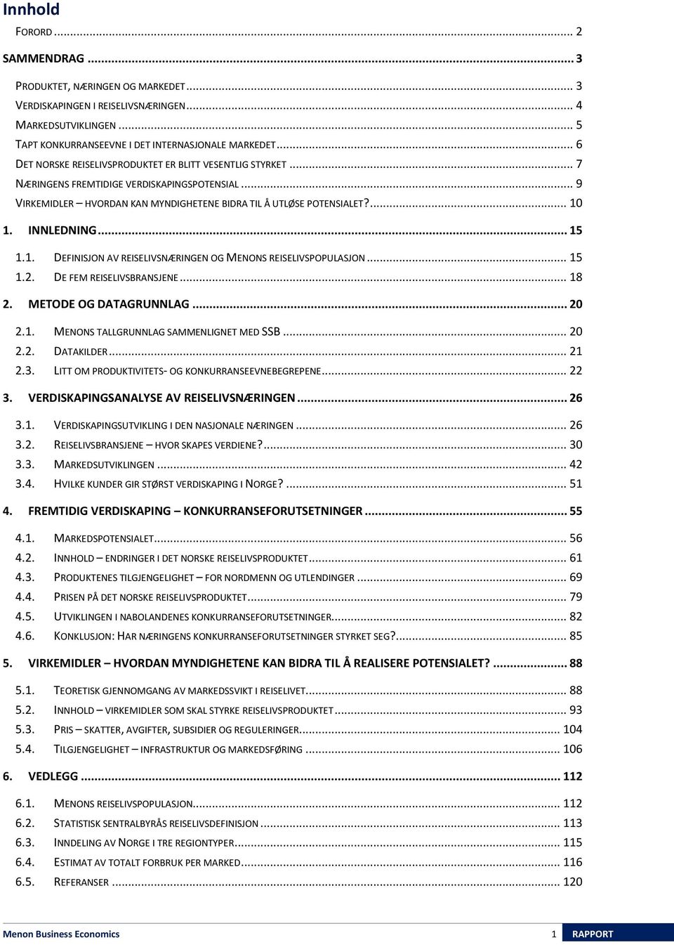 INNLEDNING... 15 1.1. DEFINISJON AV REISELIVSNÆRINGEN OG MENONS REISELIVSPOPULASJON... 15 1.2. DE FEM REISELIVSBRANSJENE... 18 2. METODE OG DATAGRUNNLAG... 20 2.1. MENONS TALLGRUNNLAG SAMMENLIGNET MED SSB.