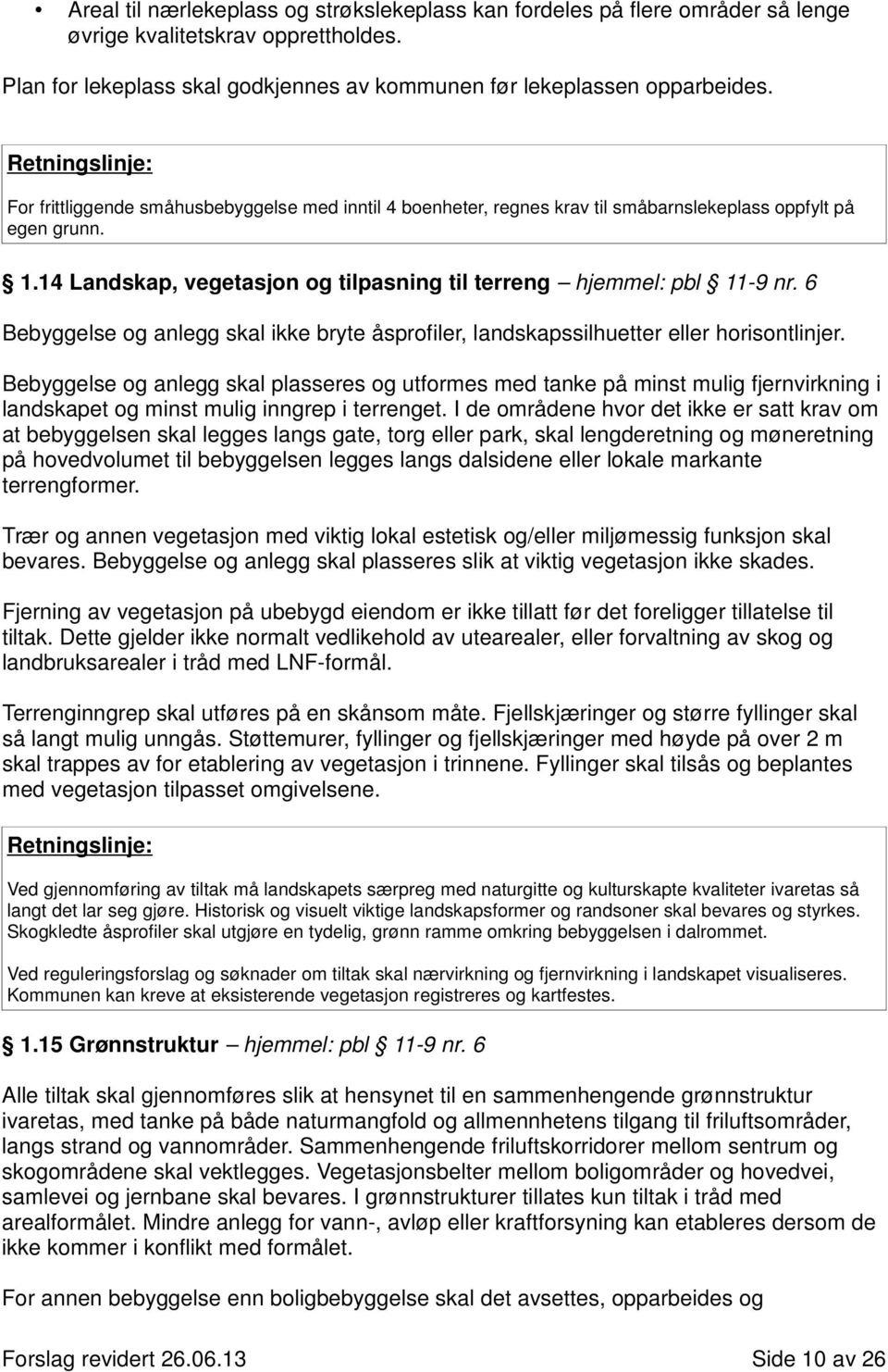 6 Bebyggelse og anlegg skal ikke bryte åsprofiler, landskapssilhuetter eller horisontlinjer.