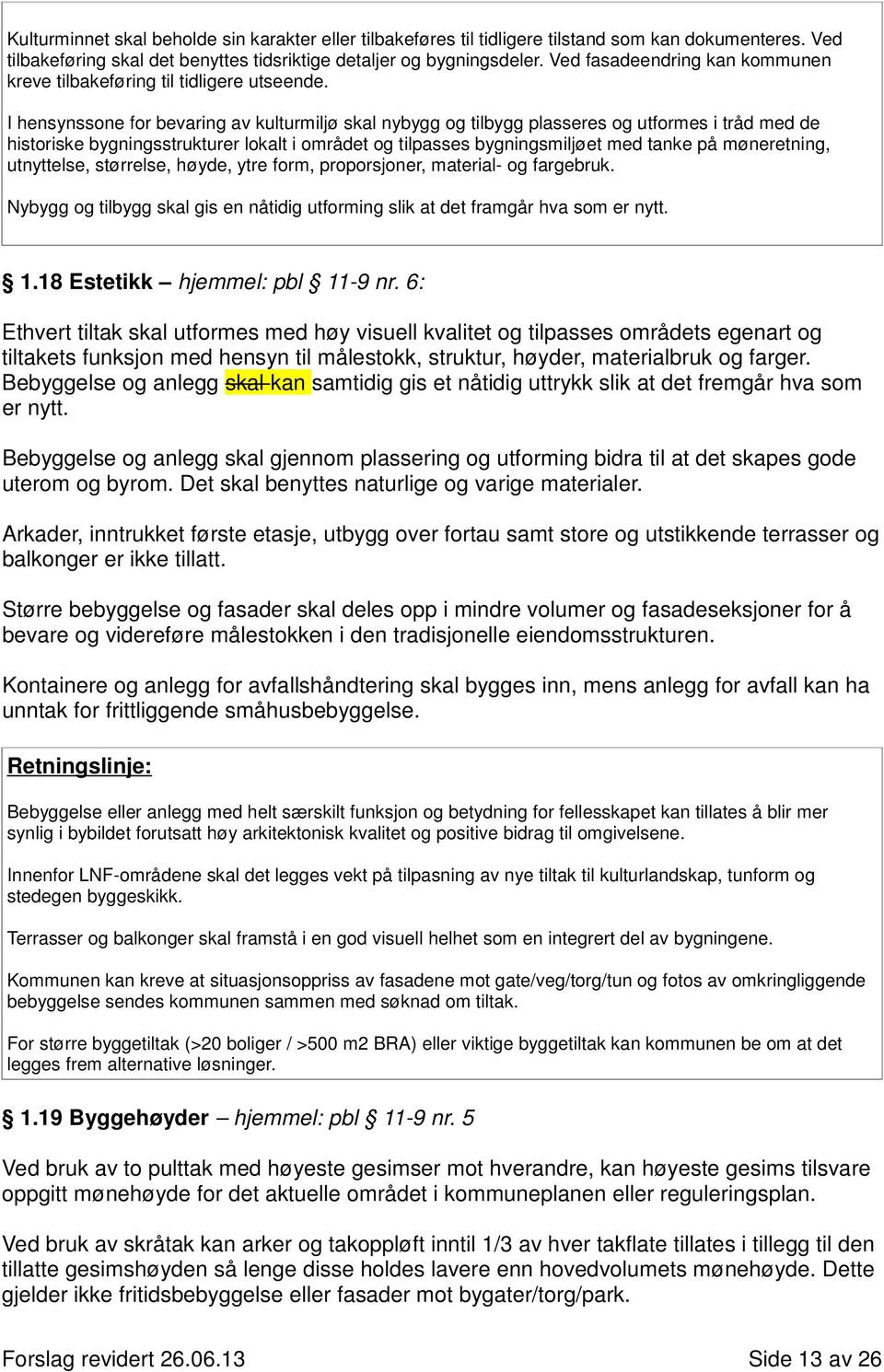 I hensynssone for bevaring av kulturmiljø skal nybygg og tilbygg plasseres og utformes i tråd med de historiske bygningsstrukturer lokalt i området og tilpasses bygningsmiljøet med tanke på