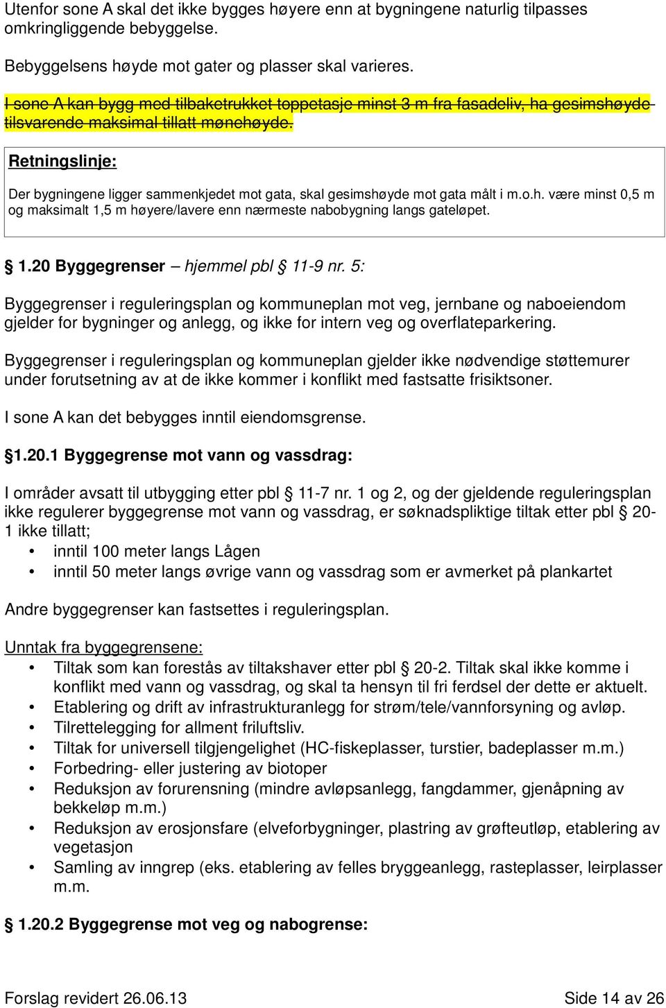 Der bygningene ligger sammenkjedet mot gata, skal gesimshøyde mot gata målt i m.o.h. være minst 0,5 m og maksimalt 1,5 m høyere/lavere enn nærmeste nabobygning langs gateløpet. 1.20 Byggegrenser hjemmel pbl 11-9 nr.