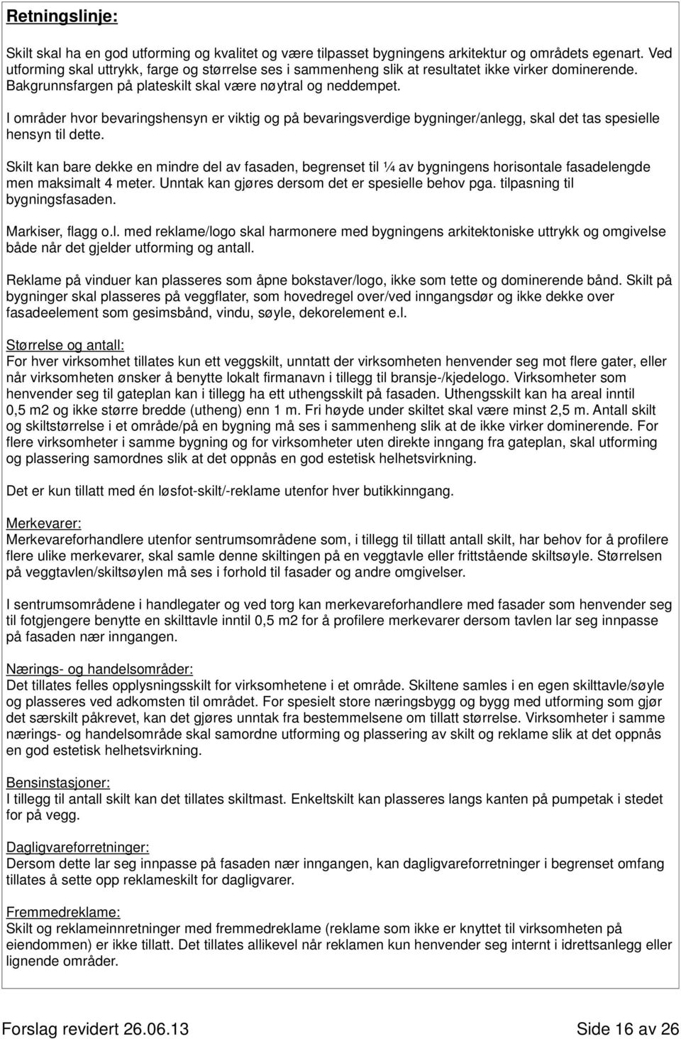 I områder hvor bevaringshensyn er viktig og på bevaringsverdige bygninger/anlegg, skal det tas spesielle hensyn til dette.