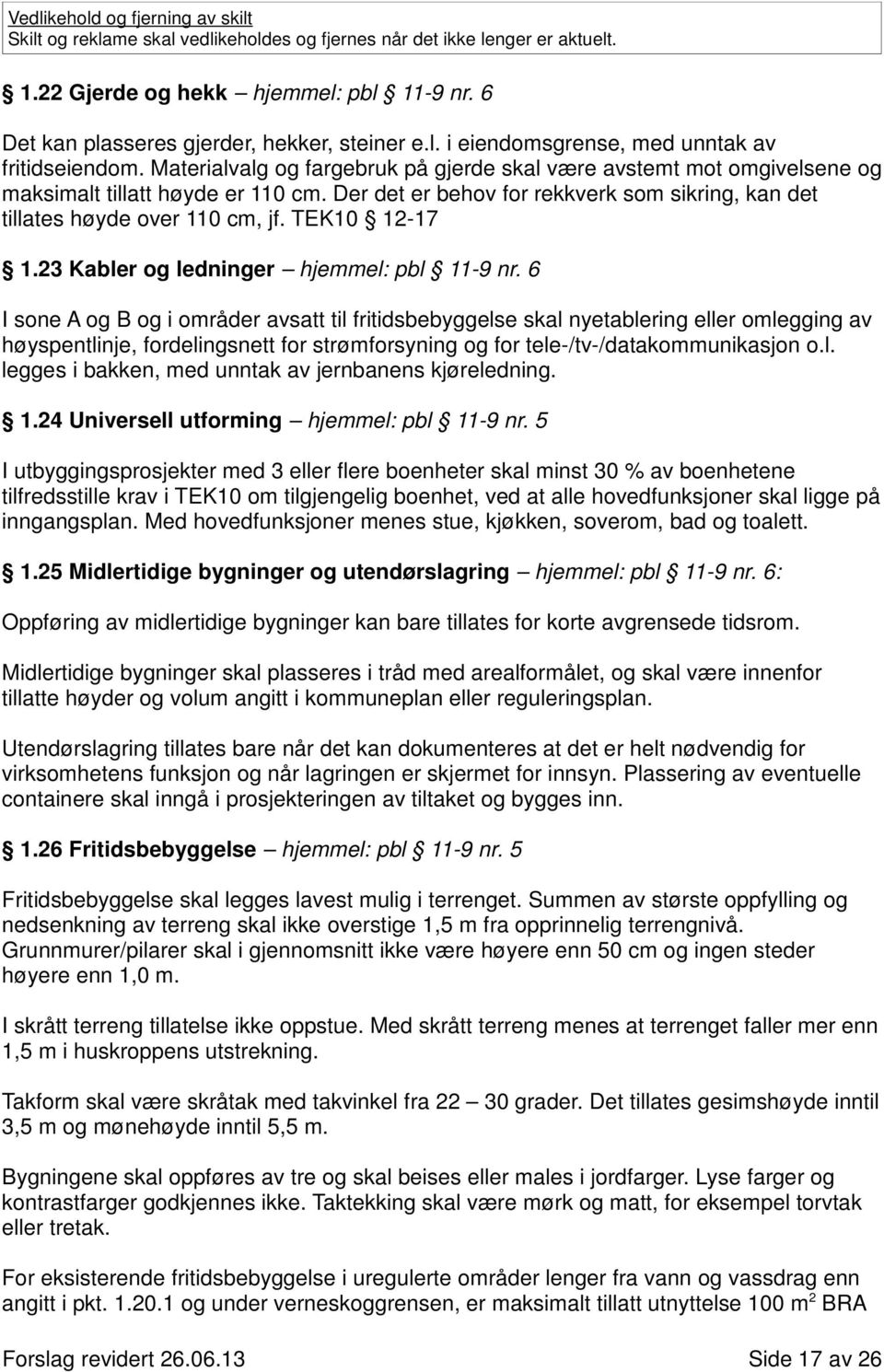 Materialvalg og fargebruk på gjerde skal være avstemt mot omgivelsene og maksimalt tillatt høyde er 110 cm. Der det er behov for rekkverk som sikring, kan det tillates høyde over 110 cm, jf.