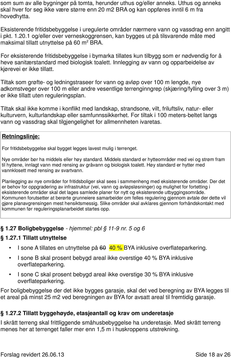 1 og/eller over verneskoggrensen, kan bygges ut på tilsvarende måte med maksimal tillatt utnyttelse på 60 m 2 BRA.