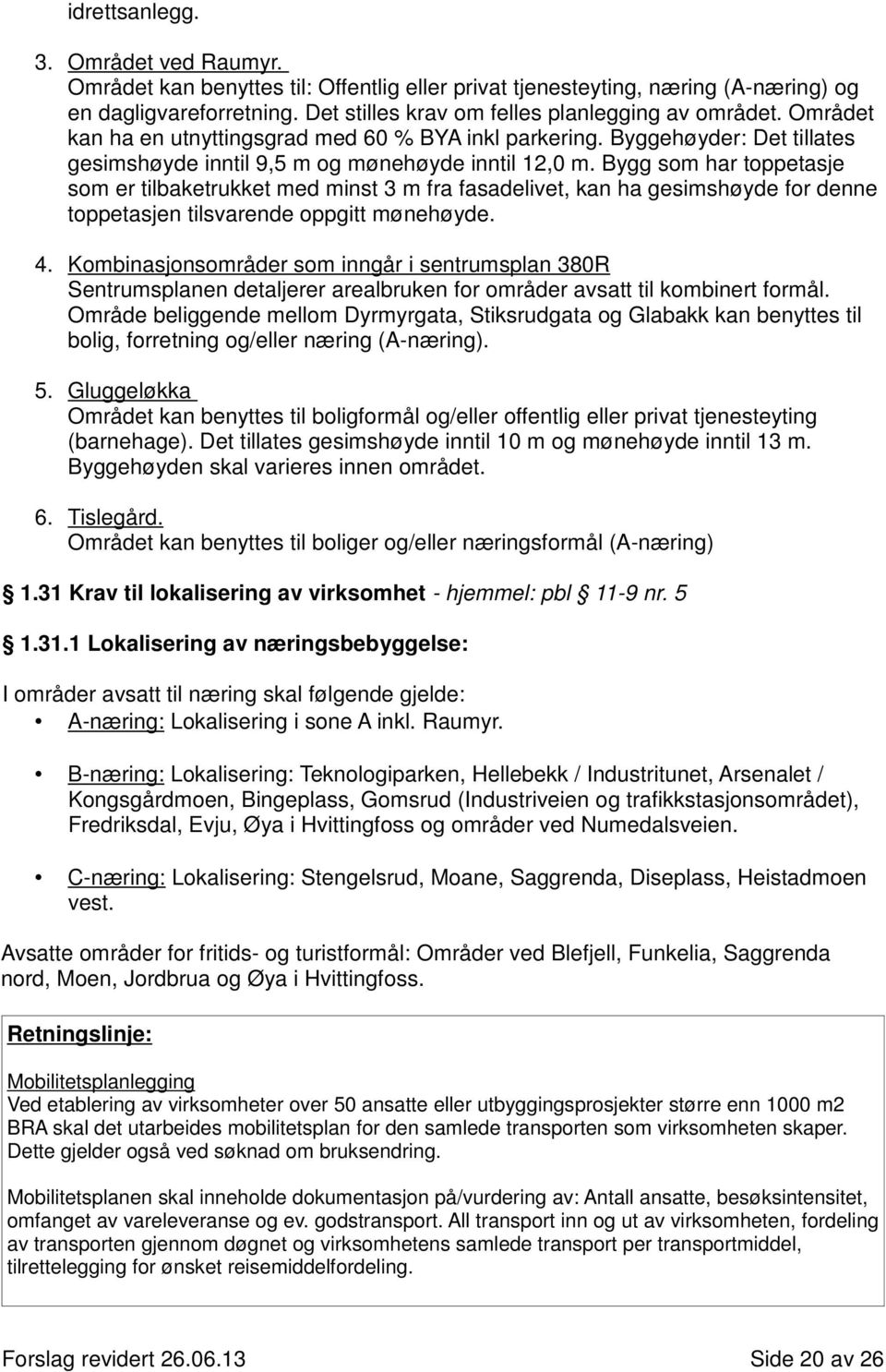 Bygg som har toppetasje som er tilbaketrukket med minst 3 m fra fasadelivet, kan ha gesimshøyde for denne toppetasjen tilsvarende oppgitt mønehøyde. 4.