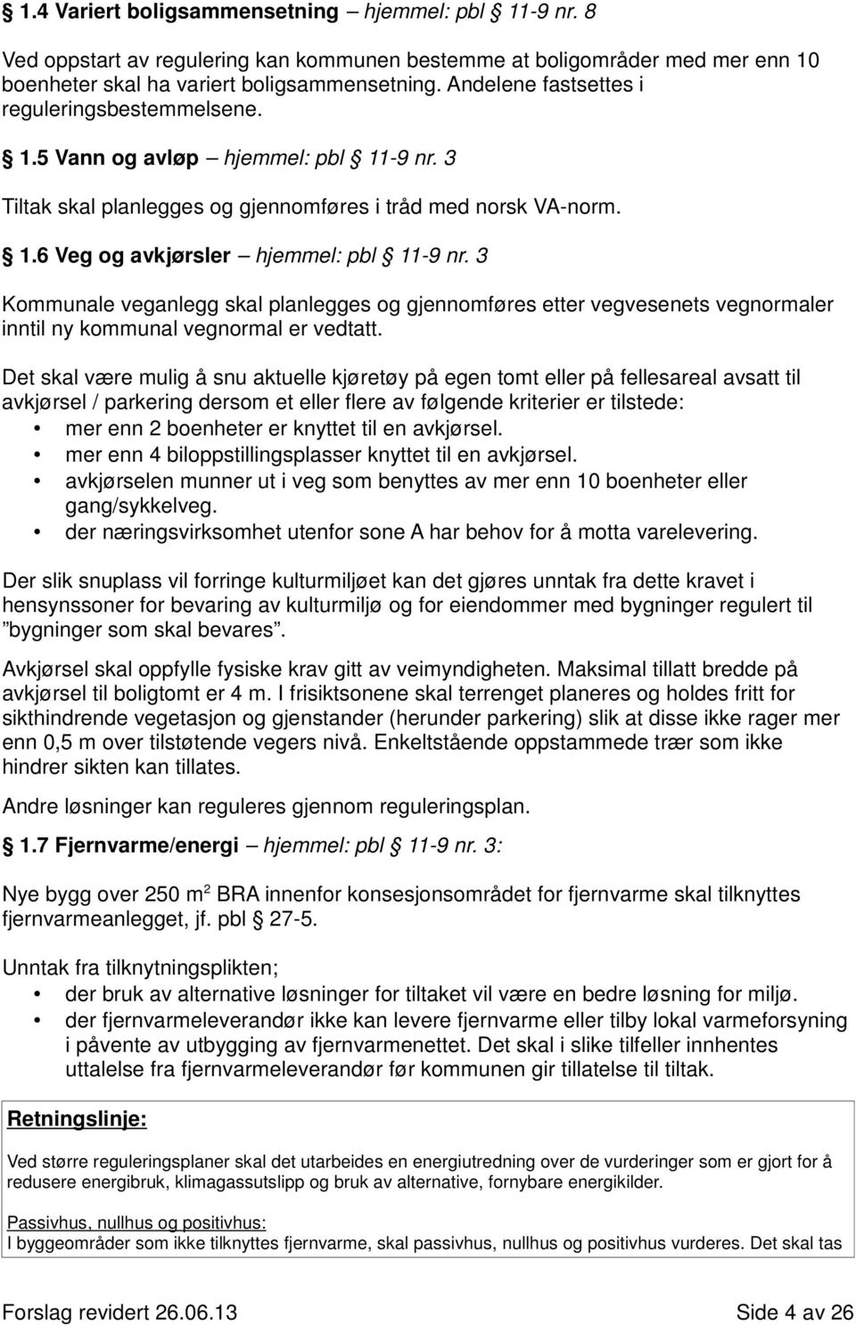 3 Kommunale veganlegg skal planlegges og gjennomføres etter vegvesenets vegnormaler inntil ny kommunal vegnormal er vedtatt.