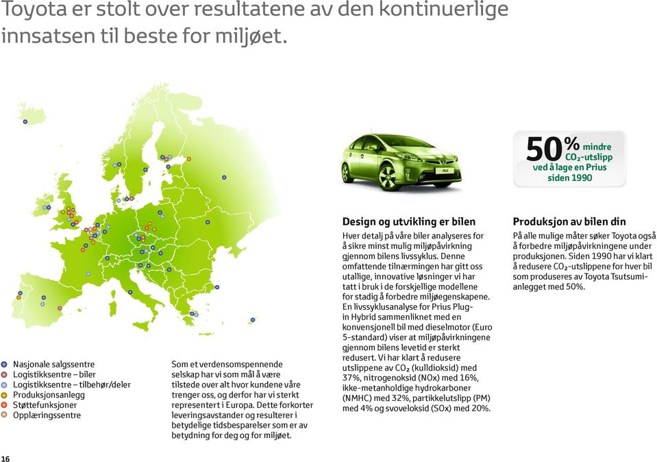 verdensomspennende selskap har vi som mål å være tilstede over alt hvor kundene våre trenger oss, og derfor har vi sterkt representert i Europa.