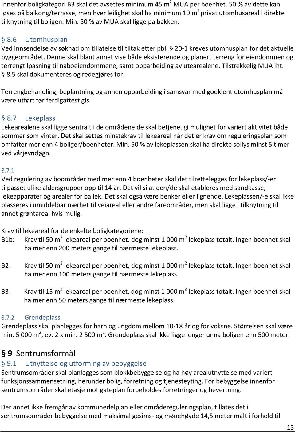 6 Utomhusplan Ved innsendelse av søknad om tillatelse til tiltak etter pbl. 20-1 kreves utomhusplan for det aktuelle byggeområdet.