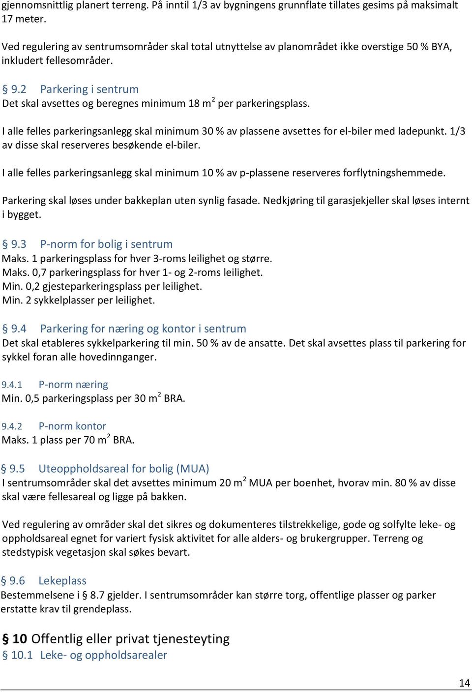 2 Parkering i sentrum Det skal avsettes og beregnes minimum 18 m 2 per parkeringsplass. I alle felles parkeringsanlegg skal minimum 30 % av plassene avsettes for el-biler med ladepunkt.