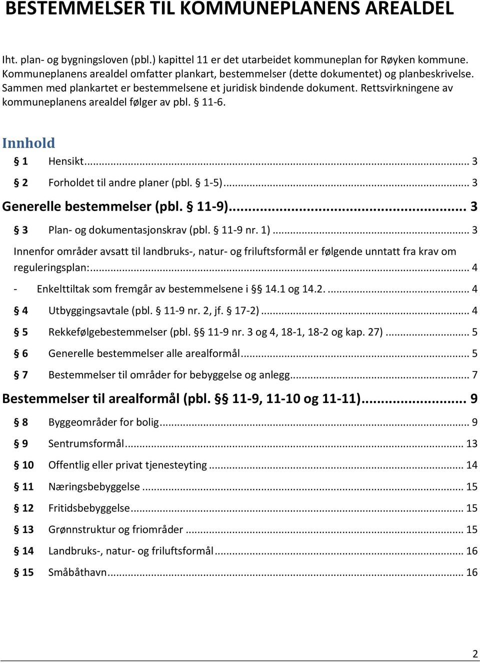 Rettsvirkningene av kommuneplanens arealdel følger av pbl. 11-6. Innhold 1 Hensikt... 3 2 Forholdet til andre planer (pbl. 1-5)... 3 Generelle bestemmelser (pbl. 11-9).